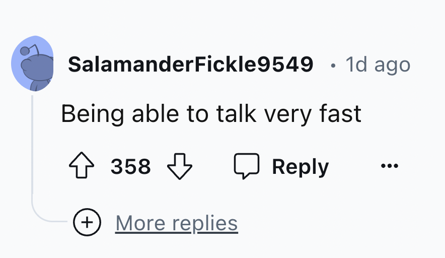 number - SalamanderFickle9549 1d ago Being able to talk very fast 358 More replies